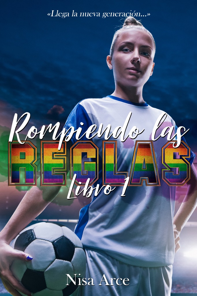 Rompiendo las reglas 1, trilogía de romance LGBT, Young Adult y fútbol femenino de Nisa Arce