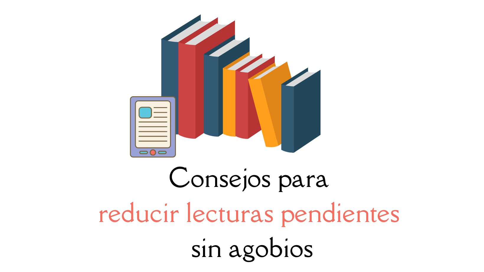 Consejos para reducir lecturas pendientes sin agobios