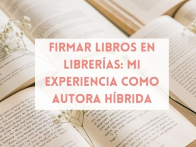 Firmar libros en librerías: mi experiencia como autora híbrida